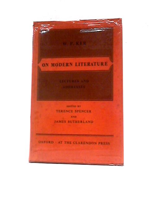 On Modern Literature: Lectures And Addresses By W.P.Ker Terence Spencer James Sutherland (Eds.)