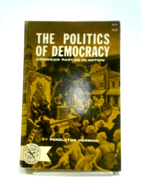 The Politics Of Democracy: American Parties in Action von Herring Pendleton