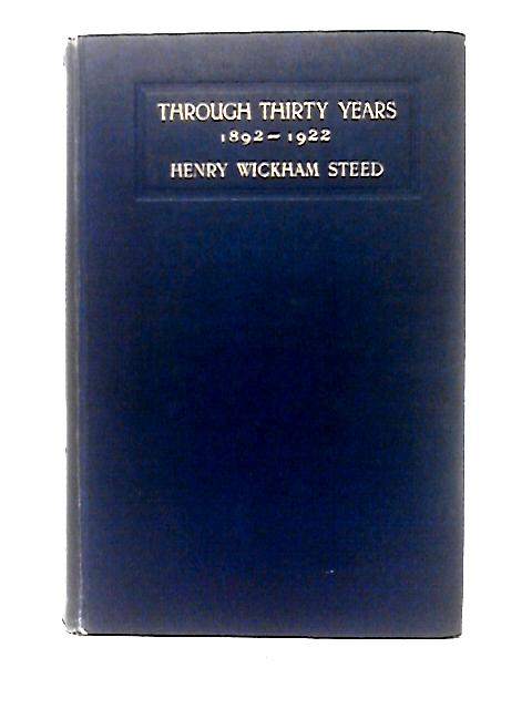 Through Thirty Years 1893-1922 Volume I By Henry Wickham Steed