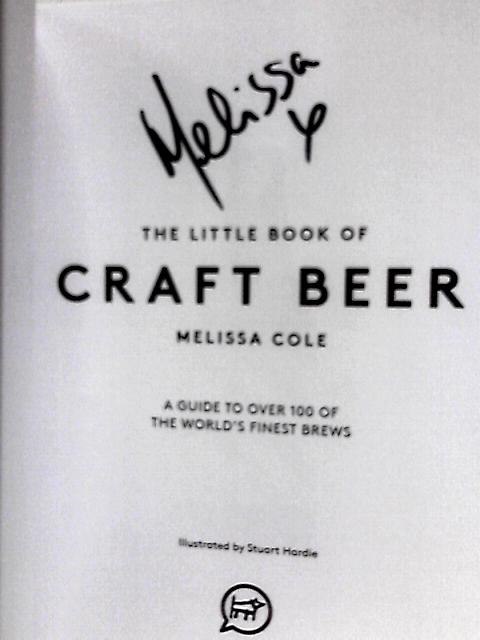 The Little Book of Craft Beer: A Guide To Over 100 Of The World's Finest Brews By Melissa Cole