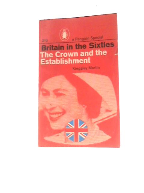 The Crown and the Establishment (Britain in the Sixties Series) By Kingsley Martin