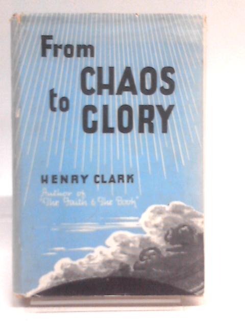 From Chaos to Glory By Henry Clark