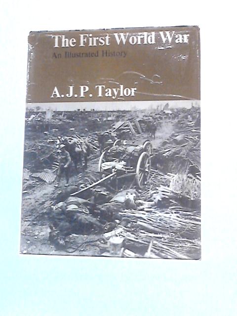 First World War - An Illustrated History By A. J. P.Taylor