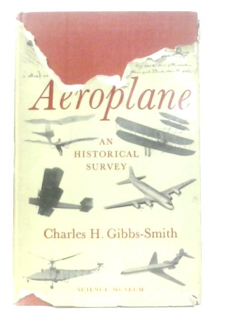 The Aeroplane: An Historical Survey of Its Origins and Development By Charles H. Gibbs-Smith
