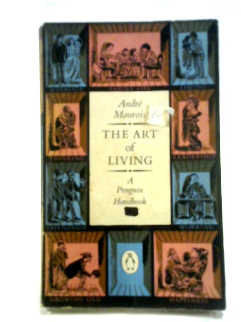 The Art of Living (Penguin Handbooks; No.38) By Andre Maurois