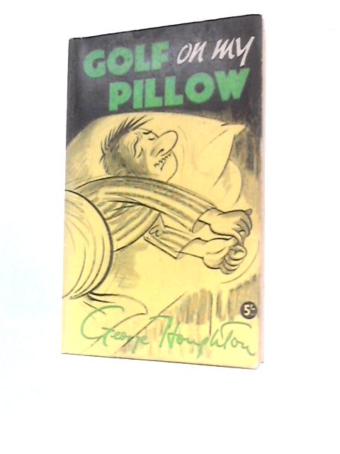 Golf On My Pillow: Midnight Letters to a Son in Foreign Parts par George William Houghton