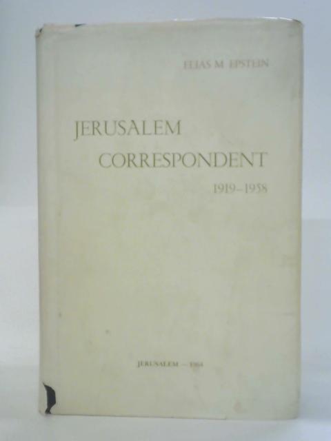 Jerusalem Correspondent 1919 - 1958 von Elias M. Epstein