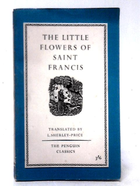 The Little Flowers of Saint Francis, with Five Considerations on the Sacred Stigmata By L. Sherley-Price