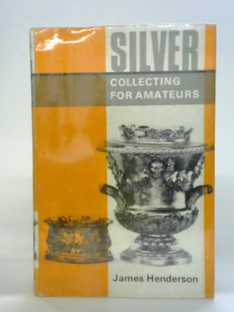 Silver Collecting for Amateurs By James Henderson