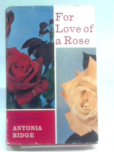 For Love of a Rose By Antonia Ridge