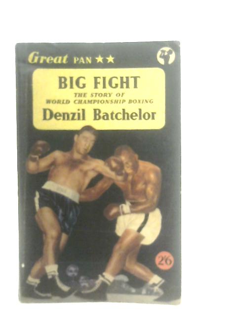 Big Fight the Story of World Championship Boxing By Denzil Batchelor