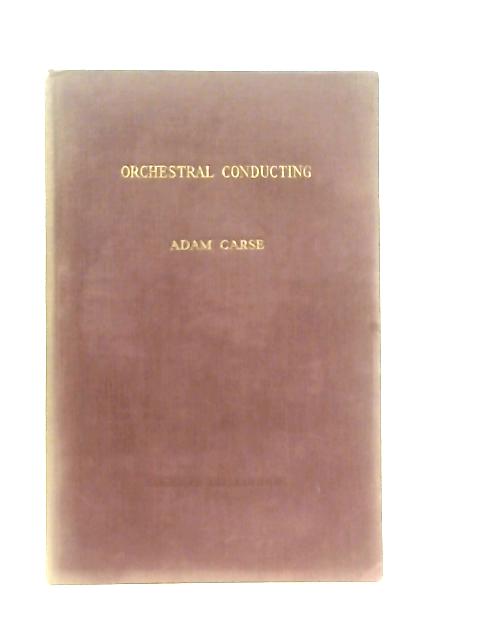 Orchestral Conducting, A Textbook For Students And Amateurs von Adam Carse