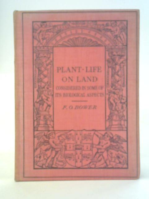 Plant-life on Land, Considered in Some of Its Biological Aspects By F. O. Bower
