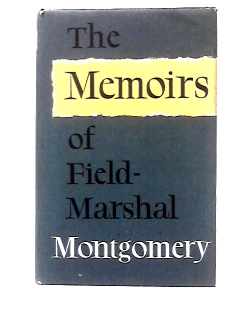 The Memoirs Of Field-marshal The Viscount Montgomery Of Alamein von Field Marshal Montgomery