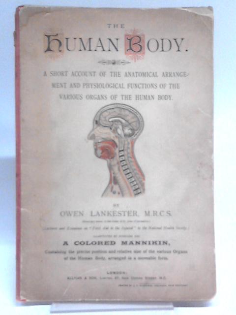 The Human Body, A Short Account Of The Anatomical Arrangement & Physiological Functions Of The Various Organs Of The Human Body By Owen Lankester