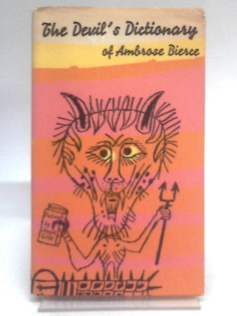 The Devil's Dictionary: A Selection Of The Bitter Definitions Of Abrose Bierce. By Ambrose Bierce