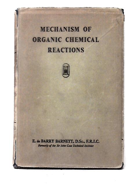 Mechanisms of Organic Chemical Reactions By E. de Barry Barnett