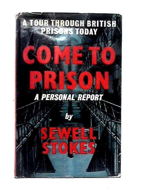 Come to Prison: A Tour Through British Prisons Today; A Personal Report von Sewell Stokes