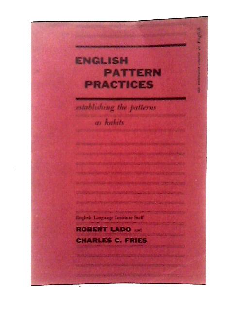 English Pattern Practices;: Establishing The Patterns As Habits, (An Intensive Course In English) By Robert Lado