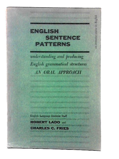 English Sentence Patterns: Understanding And Producing English Grammatical Structures, An Oral Approach (An Intensive Course In English) By Robert Lado