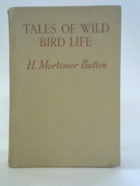 Tales of Wild Bird Life von H. Mortimer Batten