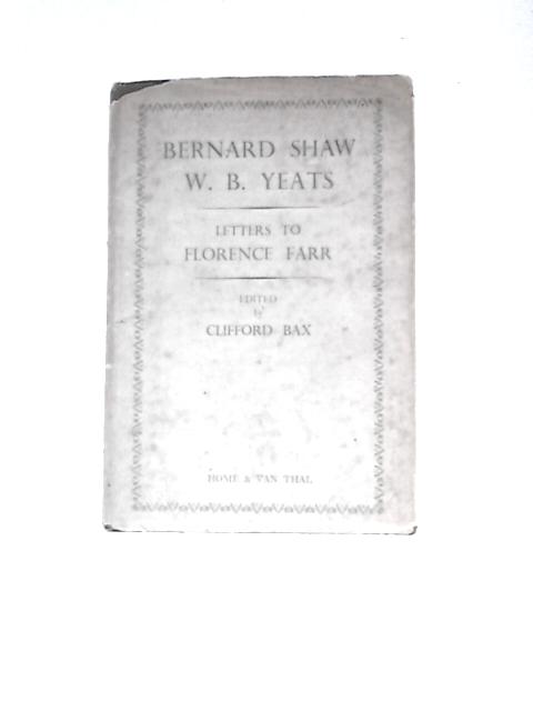 Florence Farr, Bernard Shaw, W B Yeats: Letters By Clifford Bax (Ed.)