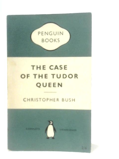 The Case of the Tudor Queen von Christopher Bush