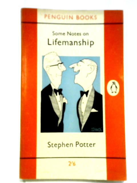 Some Notes on Lifemanship,With a Summary of Recent Researches in Gamesmanship By Stephen Potter
