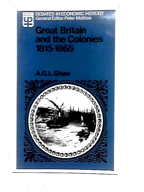 Great Britain and the Colonies, 1815-1865 By A. G. L. Shaw