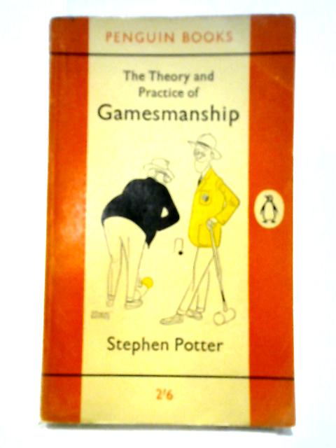 The Theory And Practice Of Gamesmanship, Or, The Art Of Winning Games Without Actually Cheating von Stephen Potter