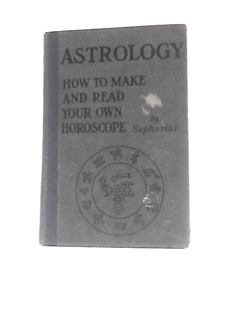 Astrology: How To Make And Read Your Own Horoscope By Sepharial