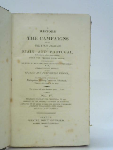 A History of the Campaigns of the British Forces in Spain and Portugal, Undertaken to Relieve Those Countries From the French Usurpation; Comprehending Memoirs of the Operations of This Interesting Wa von Unstated