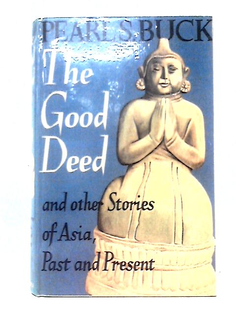 Good Deed and Other Stories of Asia Past and Present By Pearl S. Buck