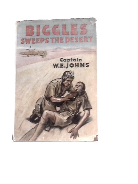 Biggles Sweeps the Desert: A Biggles Squardron Story By Captain W. E.Johns