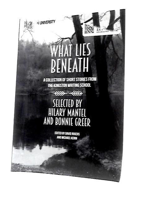 What Lies Beneath: A Selection of Short Stories From Kingston Writing School von Hilary Mantel & Bonnie Greer ()