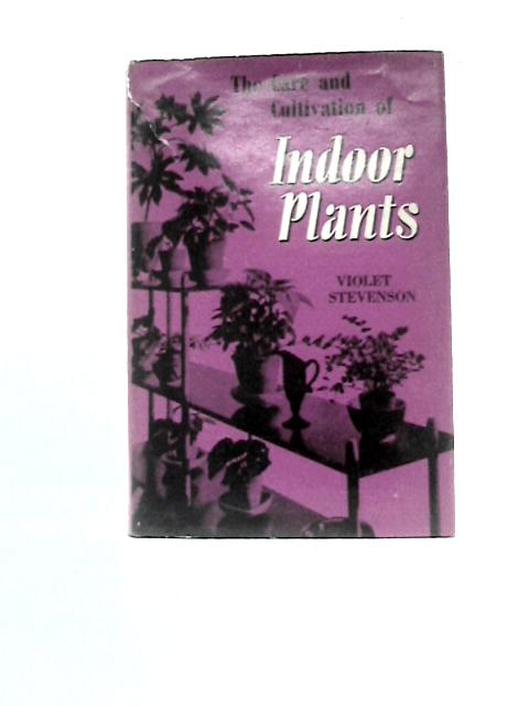 The Care And Cultivation Of Indoor Plants von Violet Stevenson