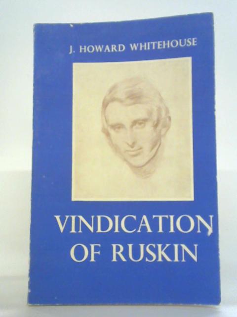 Vindication of Ruskin By J. Howard Whitehouse