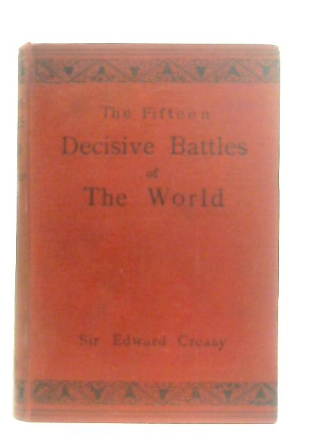 The Fifteen Decisive Battles of the World By Sir Edward Creasy