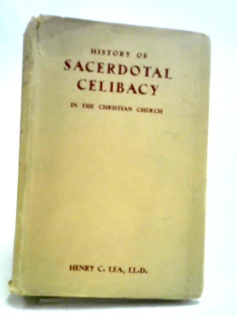 History Of Sacerdotal Celibacy In The Christian Church By Henry C. Lea