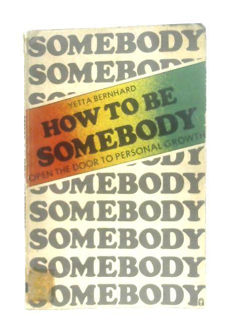 How to be Somebody: Open the Door to Personal Growth By Yetta Bernhard