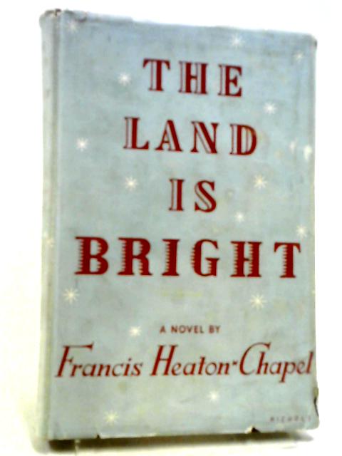 The Land is Bright By Francis Heaton-Chapel