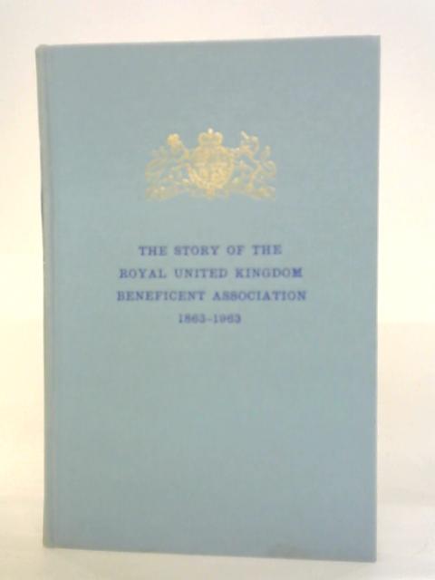 The Story of the Royal United Kingdom Beneficent Association, 1863-1963 By John Maude Ed.