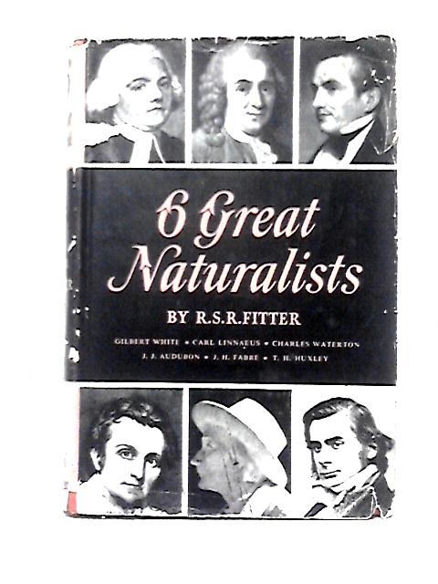 Six Great Naturalists: White, Linnaeus, Waterton, Audubon, Fabre, Huxley von R. S. R. Fitter