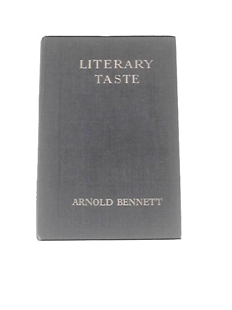 Literary Taste, How To Form It. With Detailed Instructions for Collecting a Complete Library of English Literature von Arnold Bennett