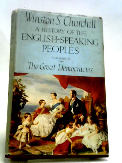 A History of the English Speaking World, Volume IV: The Great Democracies By Winston S. Churchill