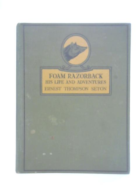 Foam Razorback His Life and Adventures and Other Stories from Wild Animal Ways By Ernest Thompson Seton