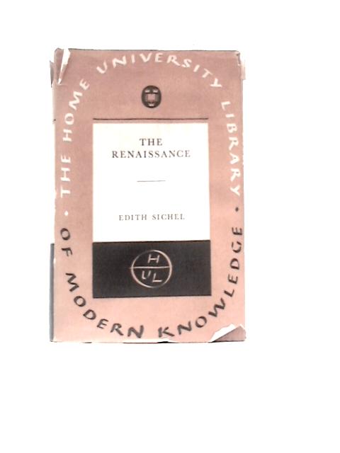 The Renaissance (The Home University Library of Modern Knowledge, No. 93) By Edith Sichel