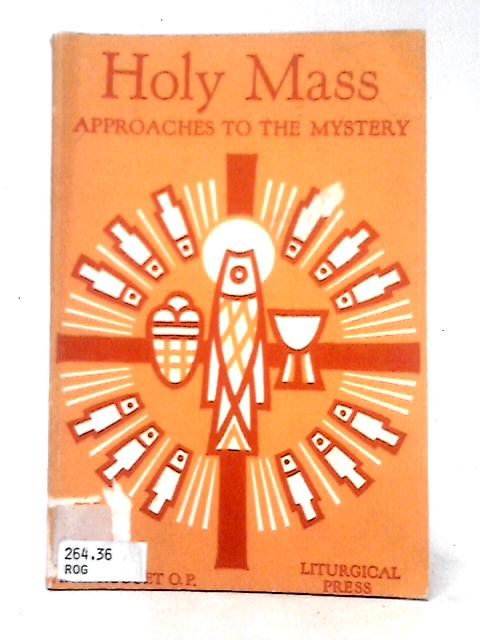 Holy Mass: Approaches to the Mystery By A. M. Roguet