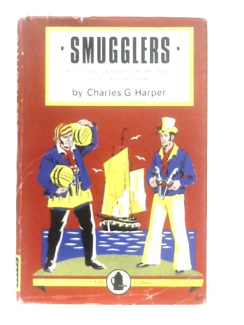 The Smugglers: Picturesque Chapters In The Story Of An Ancient Craft By Charles G.Harper