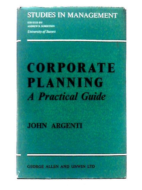 Corporate Planning: A Practical Guide (Studies in Management, No. 2) von John Argenti